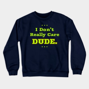 I Don't Really Care Dude Crewneck Sweatshirt